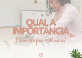 Importância da Fisioterapia Pélvica na saúde da mulher